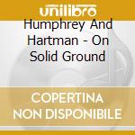 Humphrey And Hartman - On Solid Ground cd musicale di Humphrey And Hartman