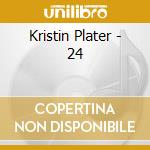 Kristin Plater - 24 cd musicale di Kristin Plater