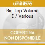 Big Top Volume I / Various cd musicale di Various Artists
