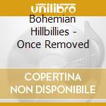 Bohemian Hillbillies - Once Removed cd