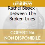 Rachel Bissex - Between The Broken Lines cd musicale di Rachel Bissex