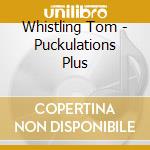 Whistling Tom - Puckulations Plus cd