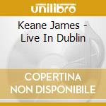 Keane James - Live In Dublin cd musicale di Keane James