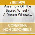 Assembly Of The Sacred Wheel - A Dream Whose Time Is Coming cd musicale di Assembly Of The Sacred Wheel
