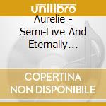 Aurelie - Semi-Live And Eternally Graceful cd musicale di Aurelie