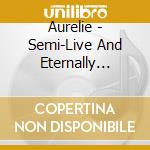 Aurelie - Semi-Live And Eternally Graceful cd