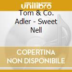 Tom & Co. Adler - Sweet Nell cd musicale di Tom & Co. Adler