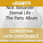 Nick Alexander - Eternal Life - The Party Album cd
