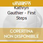 Kathryn Gauthier - First Steps cd musicale di Kathryn Gauthier