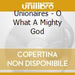 Unionaires - O What A Mighty God cd