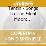 Tenzin - Songs To The Silent Moon: Meditations For Solo Pia cd