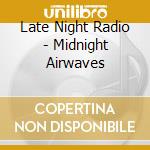 Late Night Radio - Midnight Airwaves cd