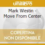 Mark Westin - Move From Center cd musicale di Mark Westin
