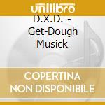 D.X.D. - Get-Dough Musick cd