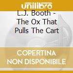 L.J. Booth - The Ox That Pulls The Cart cd