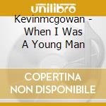 Kevinmcgowan - When I Was A Young Man cd musicale di Kevinmcgowan