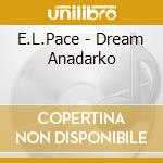 E.L.Pace - Dream Anadarko cd musicale di E.L.Pace