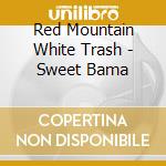 Red Mountain White Trash - Sweet Bama cd musicale di Red Mountain White Trash