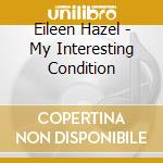 Eileen Hazel - My Interesting Condition cd