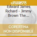 Edward James Richard - Jimmy Brown The Newsboy cd musicale di Edward James Richard