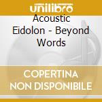 Acoustic Eidolon - Beyond Words cd musicale di Acoustic Eidolon