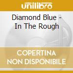 Diamond Blue - In The Rough cd