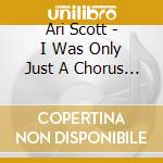 Ari Scott - I Was Only Just A Chorus Girl cd