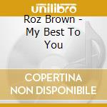 Roz Brown - My Best To You cd musicale di Roz Brown