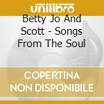 Betty Jo And Scott - Songs From The Soul cd