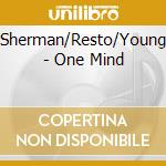 Sherman/Resto/Young - One Mind cd musicale di Sherman/Resto/Young