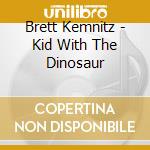 Brett Kemnitz - Kid With The Dinosaur cd