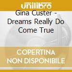 Gina Custer - Dreams Really Do Come True cd