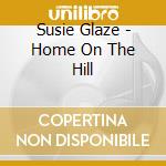 Susie Glaze - Home On The Hill cd musicale di Susie Glaze