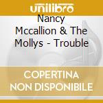 Nancy Mccallion & The Mollys - Trouble cd musicale di Nancy Mccallion & The Mollys