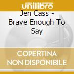 Jen Cass - Brave Enough To Say cd