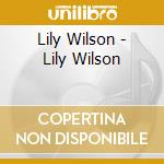Lily Wilson - Lily Wilson cd musicale di Lily Wilson