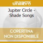 Jupiter Circle - Shade Songs cd musicale di Jupiter Circle