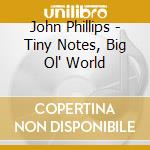 John Phillips - Tiny Notes, Big Ol' World cd