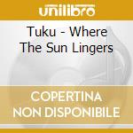 Tuku - Where The Sun Lingers cd musicale di Tuku