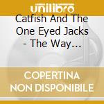 Catfish And The One Eyed Jacks - The Way You Move cd