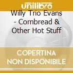 Willy Trio Evans - Cornbread & Other Hot Stuff cd musicale di Willy Trio Evans