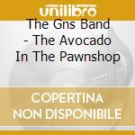 The Gns Band - The Avocado In The Pawnshop cd