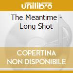 The Meantime - Long Shot cd
