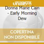 Donna Marie Cain - Early Morning Dew cd musicale di Donna Marie Cain