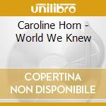 Caroline Horn - World We Knew cd musicale di Caroline Horn