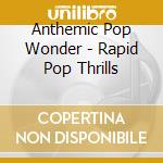 Anthemic Pop Wonder - Rapid Pop Thrills