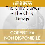 The Chilly Dawgs - The Chilly Dawgs cd musicale di The Chilly Dawgs