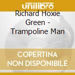 Richard Hoxie Green - Trampoline Man cd musicale di Richard Hoxie Green