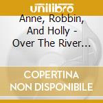 Anne, Robbin, And Holly - Over The River And Through The Woods cd