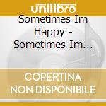 Sometimes Im Happy - Sometimes Im Happy cd